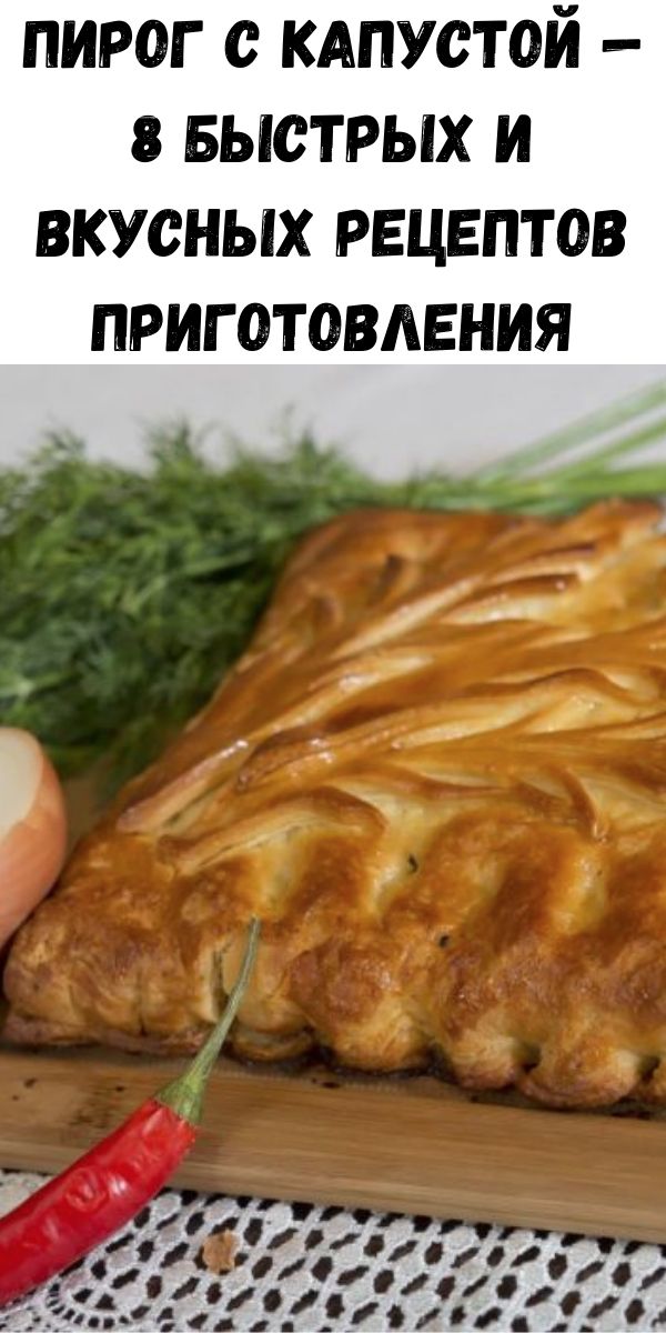 Пирог с капустой — 8 быстрых и вкусных рецептов приготовления