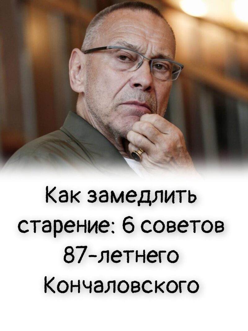 Как замедлить старение: 6 советов 87-летнего Кончаловского Как замедлить старение: 6 советов 87-летнего Кончаловского