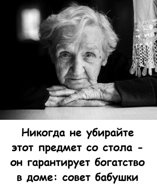 Никогда не убирайте этот предмет со стола – он гарантирует богатство в доме: совет бабушки